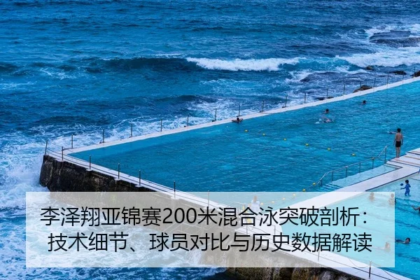 李泽翔亚锦赛200米混合泳突破剖析：技术细节、球员对比与历史数据解读